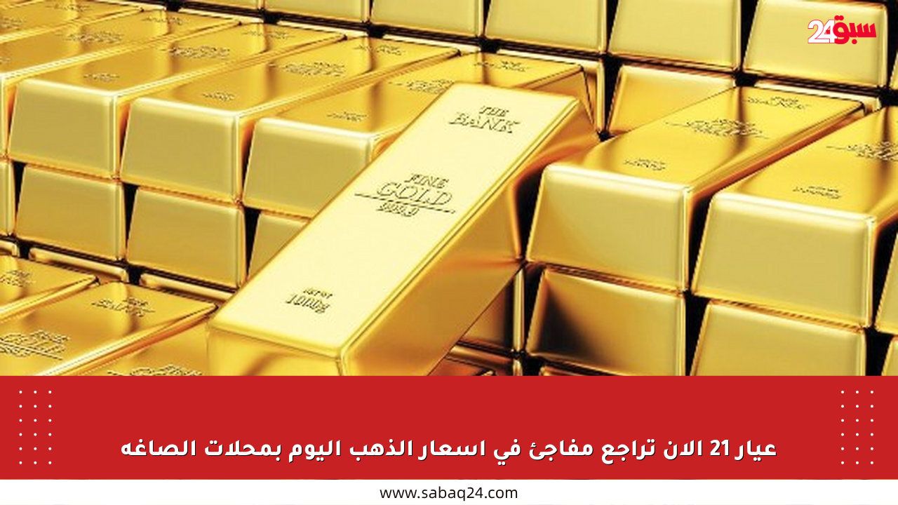 عيار 21 الآن تراجع مفاجئ في أسعار الذهب اليوم بمحلات الصاغة